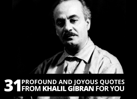 31 profound and joyous quotes from Khalil Gibran for you