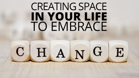 Creating space in your life to embrace change by Kate Varvedo