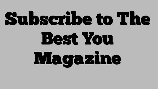 Subscribe to The Best You Magazine