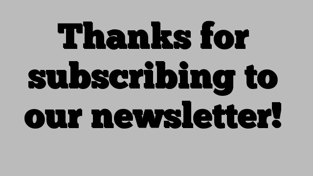Thanks for subscribing to our newsletter!
