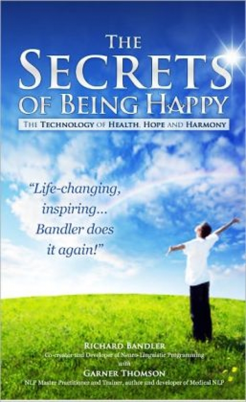 Book Review – The Secrets of Being Happy by Richard Bandler and Garner Thomson